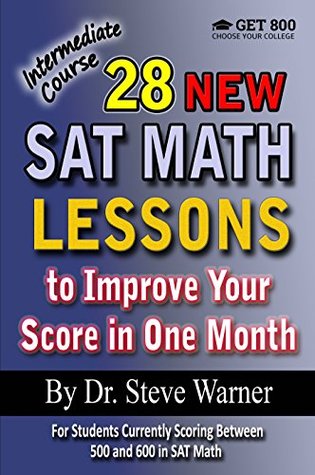 Read 28 New SAT Math Lessons to Improve Your Score in One Month - Intermediate Course: For Students Currently Scoring Between 500 and 600 in SAT Math (28 SAT Math Lessons) - Steve Warner file in PDF