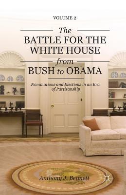 Download The Battle for the White House from Bush to Obama: Volume II Nominations and Elections in an Era of Partisanship - Anthony J. Bennett file in ePub