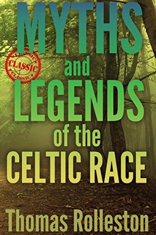 Full Download MYTHS AND LEGENDS OF THE CELTIC RACE (A recounting of the Irish and Welsh Mythological Chronicles) - Annotated Celtics' People History - T.W. Rolleston file in ePub