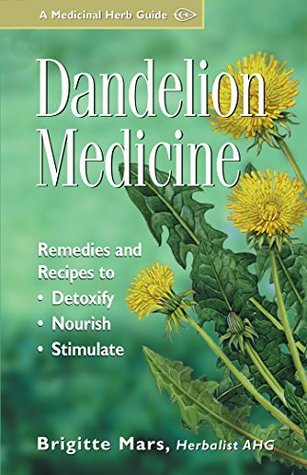 Read Online Dandelion Medicine: Remedies and Recipes to Detoxify, Nourish, and Stimulate - Brigitte Mars | PDF
