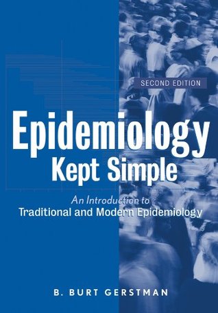 Download Epidemiology Kept Simple: An Introduction to Traditional and Modern Epidemiology - B. Burt Gerstman | PDF