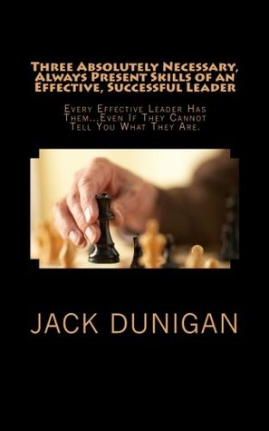 Download Three Absolutely Necessary, Always Present Skills of an Effective, Successful Leader: Every Successful Leader Has ThemEven If They Cannot Tell You What They Are - Jack Dunigan file in ePub