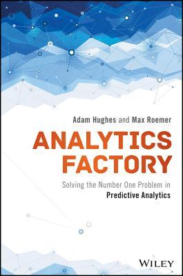Download Analytics Factory: Solving the Number One Problem in Predictive Analytics - Adam Hughes | ePub