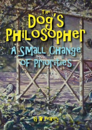 Read The Dog's Philosopher - A Small Change of Priorities - GW Pearcy file in PDF
