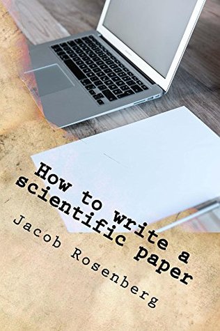 Read Online How to write a scientific paper: Ultimate Researcher's Guide Series - Jacob Rosenberg | PDF