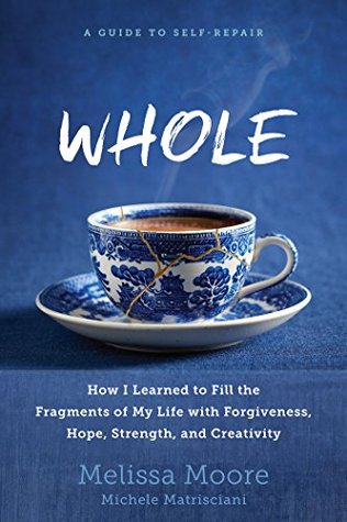 Read WHOLE: How I Learned to Fill the Fragments of My Life with Forgiveness, Hope, Strength, and Creativity - Melissa G. Moore | ePub