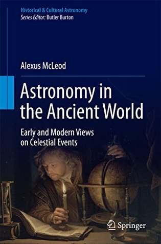 Read Astronomy in the Ancient World: Early and Modern Views on Celestial Events (Historical & Cultural Astronomy) - Alexus McLeod | PDF