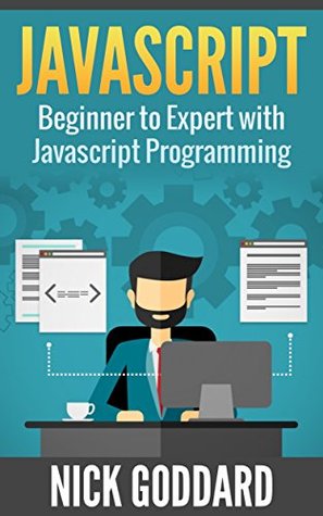 Read Javascript: Beginner to Expert with Javascript Programming (Javascript, Javascript Programming, Javascript for Beginners, Java, Java Programming, Java for Beginners,) - Nick Goddard file in ePub