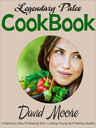 Full Download Legendary Paleo CookBook: A Delicious Way Of Staying Slim, Looking Young And Feeling Healthy - David Moore file in ePub