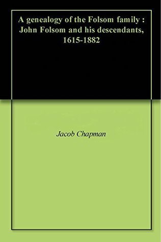 Full Download A genealogy of the Folsom family : John Folsom and his descendants, 1615-1882 - Jacob Chapman | ePub