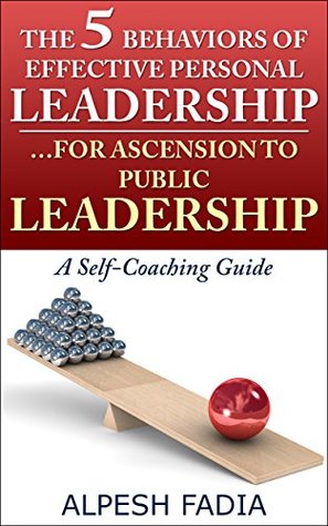 Full Download The Five Behaviors of Effective Personal LeadershipFor Ascension to Public Leadership: A Self-Coaching Guide - Alpesh Fadia file in PDF