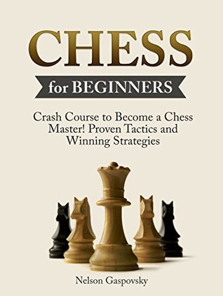 Full Download Chess for Beginners: Crash Course to Become a Chess Master! Beginners Guide to The Game of Chess - Master Proven Tactics and Winning Strategies - Nelson Gaspovsky | ePub