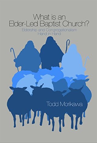 Read What is an Elder-led Baptist Church?: Eldership and Congregationalism Hand-in-Hand - Todd Morikawa | PDF