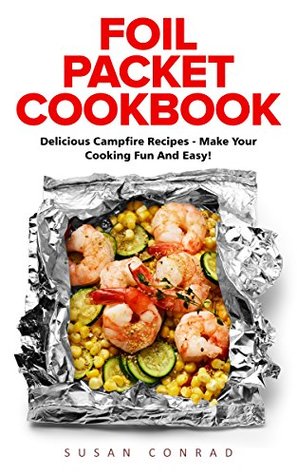 Read Foil Packet Cookbook: Delicious Campfire Recipes - Make Your Cooking Fun and Easy! (Campfire Recipes, Camping Cookbook) - Susan Conrad file in ePub
