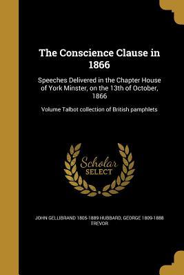 Read The Conscience Clause in 1866: Speeches Delivered in the Chapter House of York Minster, on the 13th of October, 1866; Volume Talbot Collection of British Pamphlets - John Gellibrand Hubbard file in PDF