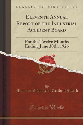 Download Eleventh Annual Report of the Industrial Accident Board: For the Twelve Months Ending June 30th, 1926 (Classic Reprint) - Montana Industrial Accident Board file in PDF