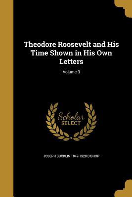 Download Theodore Roosevelt and His Time Shown in His Own Letters; Volume 3 - Joseph Bucklin Bishop file in PDF