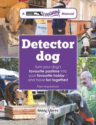 Full Download Detector Dog: A Talking Dogs Scentwork Manual * Turn your dog's favourite pastime into your favourite hobby - and have fun together! - Pam Mackinnon | ePub