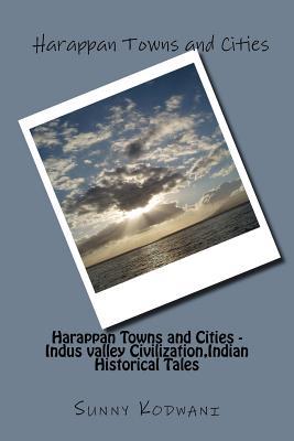 Read Online Harappan Towns and Cities - Indus valley Civilization, Indian Historical Tales - Sunny Kodwani file in PDF
