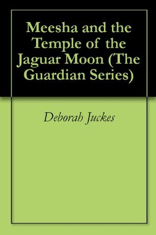 Read Meesha and the Temple of the Jaguar Moon (The Guardian Series Book 2) - Deborah Juckes file in PDF