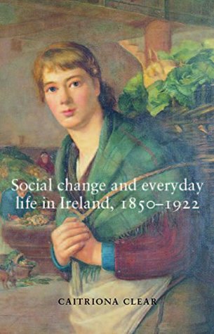Full Download Social change and everyday life in Ireland, 1850-1922 - Caitriona Clear file in ePub