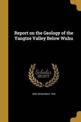 Full Download Report on the Geology of the Yangtze Valley Below Wuhu - Wenjiang D 1936 Ding | PDF