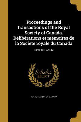 Read Proceedings and Transactions of the Royal Society of Canada. Deliberations Et Memoires de La Societe Royale Du Canada; Tome Ser. 3, V. 12 - Royal Society of Canada | PDF