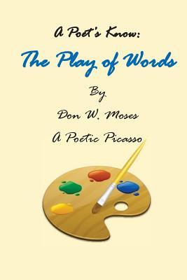 Download The Play of Words ' a Poet's Know: A Poetic Picasso - Rev Don W Moses file in ePub