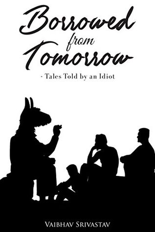 Download Borrowed from Tomorrow Tales Told by an Idiot - Vaibhav Srivastav file in ePub
