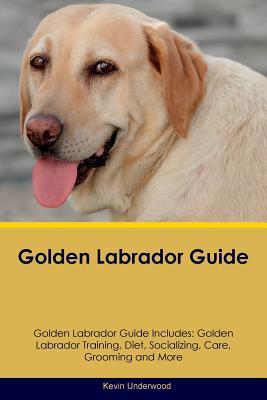 Full Download Golden Labrador Guide Golden Labrador Guide Includes: Golden Labrador Training, Diet, Socializing, Care, Grooming, Breeding and More - Kevin Underwood file in ePub
