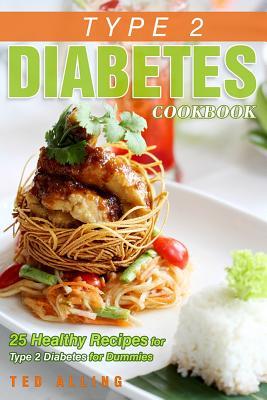 Read Type 2 Diabetes Cookbook - 25 Healthy Recipes for Type 2 Diabetes for Dummies: Get the Advantage of Diabetic Food List - Ted Alling file in ePub