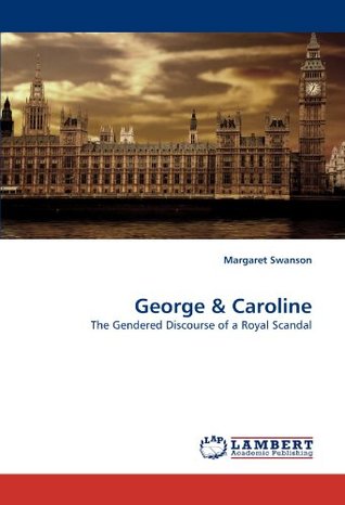 Read George & Caroline: The Gendered Discourse of a Royal Scandal - Margaret Swanson file in PDF