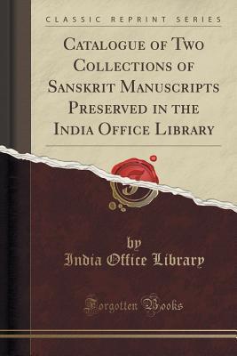 Download Catalogue of Two Collections of Sanskrit Manuscripts Preserved in the India Office Library (Classic Reprint) - Great Britain India Office Library file in ePub