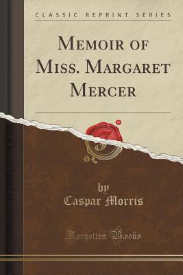 Read Online Memoir of Miss. Margaret Mercer (Classic Reprint) - Caspar Morris file in ePub