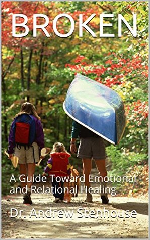 Full Download BROKEN: A Guide Toward Emotional and Relational Healing - Dr. Andrew Stenhouse file in PDF