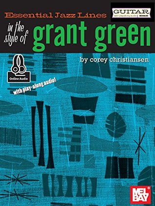 Read Online Essential Jazz Lines: In the Style of Grant Green - Guitar Edition - Corey Christiansen file in PDF