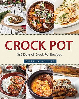 Read Crock Pot: 365 Days of Crock Pot Recipes (Crock Pot, Crock Pot Recipes, Crock Pot Cookbook, Slow Cooker, Pressure Cooker, Slow Cooker Recipes) - Carina Hollie file in ePub