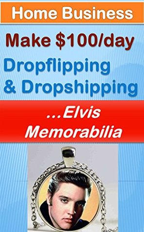 Read Online Home Business: How to make $100/day Dropflipping and Dropshipping Elvis Memorabilia - Carrington Colby | PDF
