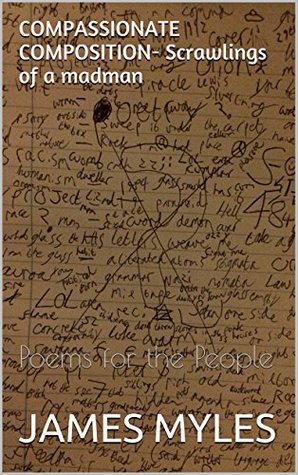 Read Compassionate Composition: Scrawlings of a madman: Poems for the People - James Myles file in PDF
