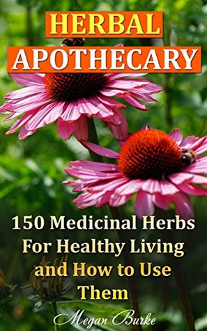 Full Download Herbal Apothecary: 150 Medicinal Herbs For Healthy Living and How to Use Them: (Alternative Medicine, Herbal Medicine, Herbs, Homeopathy, Herbs for Hormonal  (Complementary And Alternative Medicine) - Megan Burke file in PDF