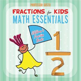 Read Online Fractions for Kids Math Essentials: Children's Fraction Books - Professor Gusto file in ePub