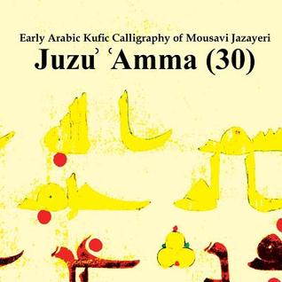 Read Online Early Arabic Kufic Calligraphy of Mousavi Jazayeri: Juzu' 'Amma (30) - S.M.V. Mousavi Jazayeri file in PDF