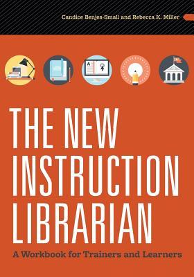 Read Online The New Instruction Librarian: A Workbook for Trainers and Learners - Candice Benjes-Small | PDF