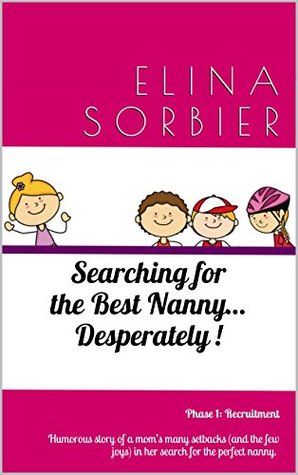 Download Searching for the Best Nanny Desperately !: Phase 1: Recruitment (SEARCHING FOR THE BEST NANNY DESPERATELY !) - Elina Sorbier file in PDF