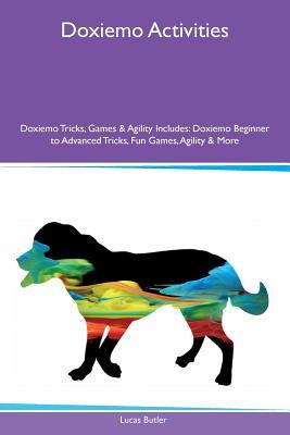 Full Download Doxiemo Activities Doxiemo Tricks, Games & Agility Includes: Doxiemo Beginner to Advanced Tricks, Fun Games, Agility & More - Lucas Butler | PDF