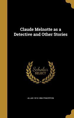 Read Online Claude Melnotte as a Detective and Other Stories - Allan Pinkerton file in PDF