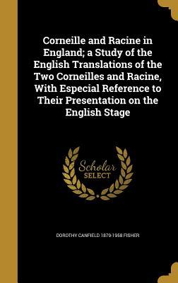 Full Download Corneille and Racine in England; A Study of the English Translations of the Two Corneilles and Racine, with Especial Reference to Their Presentation on the English Stage - Dorothy Canfield Fisher | PDF