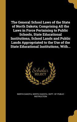 Read The General School Laws of the State of North Dakota; Comprising All the Laws in Force Pertaining to Public Schools, State Educational Institutions, School Lands and Public Lands Appropriated to the Use of the State Educational Institutions, With - North Dakota | PDF