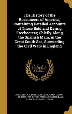 Download The History of the Buccaneers of America; Containing Detailed Accounts of Those Bold and Daring Freebooters; Chiefly Along the Spanish Main, in the Great South Sea, Succeeding the Civil Wars in England - Alexandre Olivier Exquemelin file in ePub
