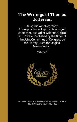 Read The Writings of Thomas Jefferson: Being His Autobiography, Correspondence, Reports, Messages, Addresses, and Other Writings, Official and Private. Published by the Order of the Joint Committee of Congress on the Library, from the Original Manuscripts - Thomas Jefferson | PDF
